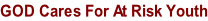 GOD Cares For At Risk Youth