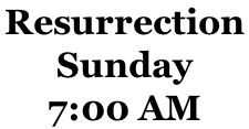 Resurrection  Sunday 7:00 AM